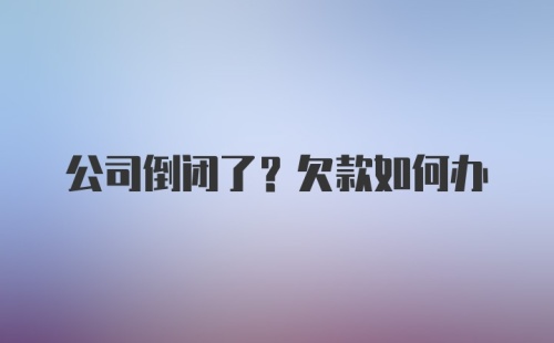 公司倒闭了？欠款如何办