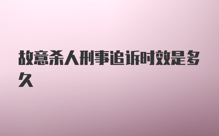 故意杀人刑事追诉时效是多久