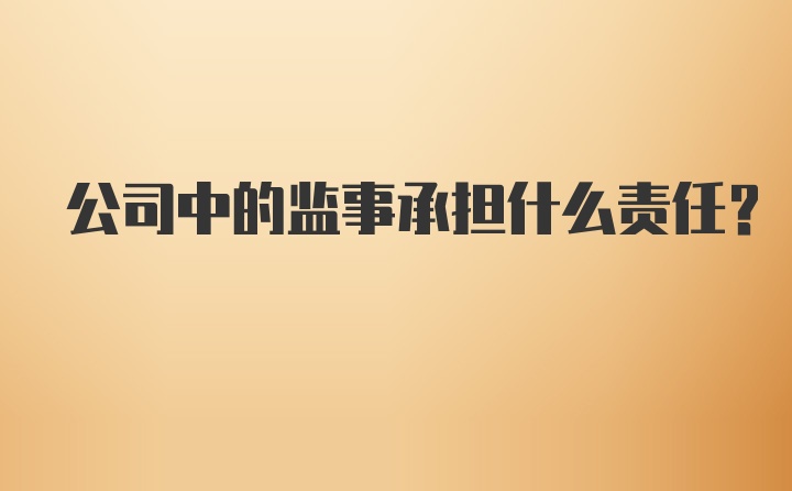 公司中的监事承担什么责任?