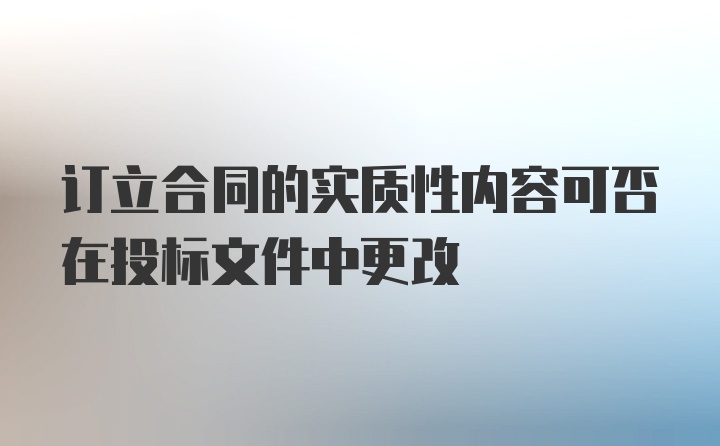 订立合同的实质性内容可否在投标文件中更改