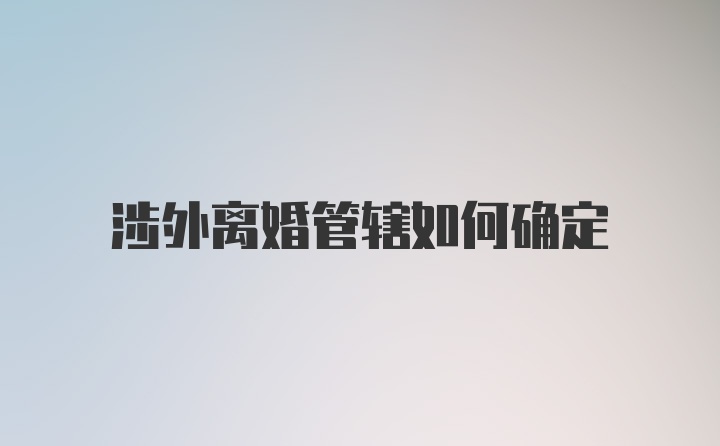 涉外离婚管辖如何确定