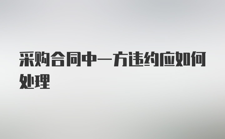 采购合同中一方违约应如何处理