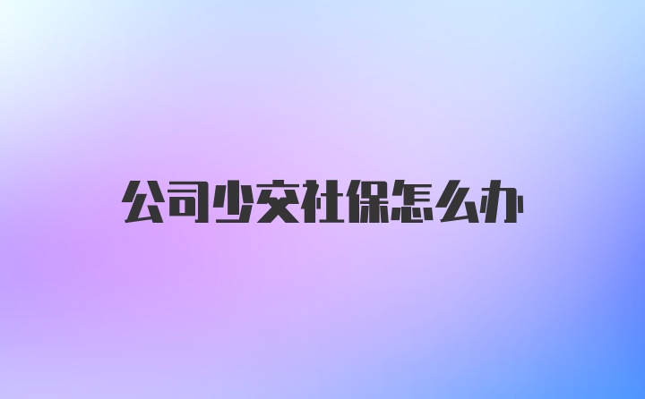 公司少交社保怎么办