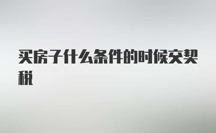 买房子什么条件的时候交契税