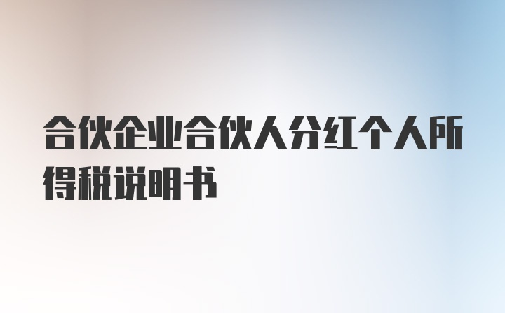 合伙企业合伙人分红个人所得税说明书