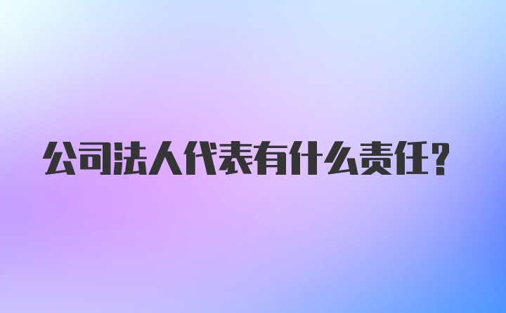 公司法人代表有什么责任?