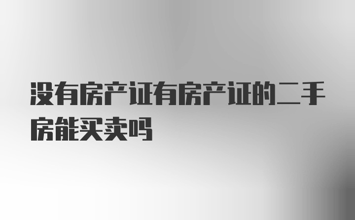 没有房产证有房产证的二手房能买卖吗