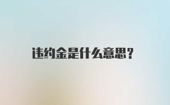 违约金是什么意思？