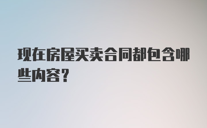 现在房屋买卖合同都包含哪些内容？