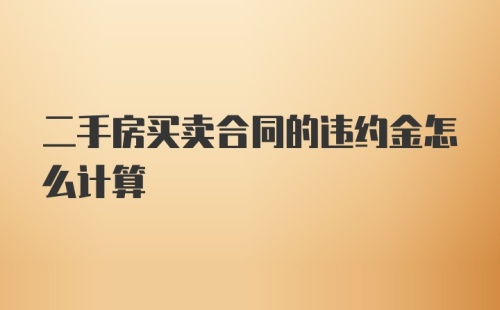 二手房买卖合同的违约金怎么计算