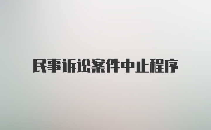 民事诉讼案件中止程序