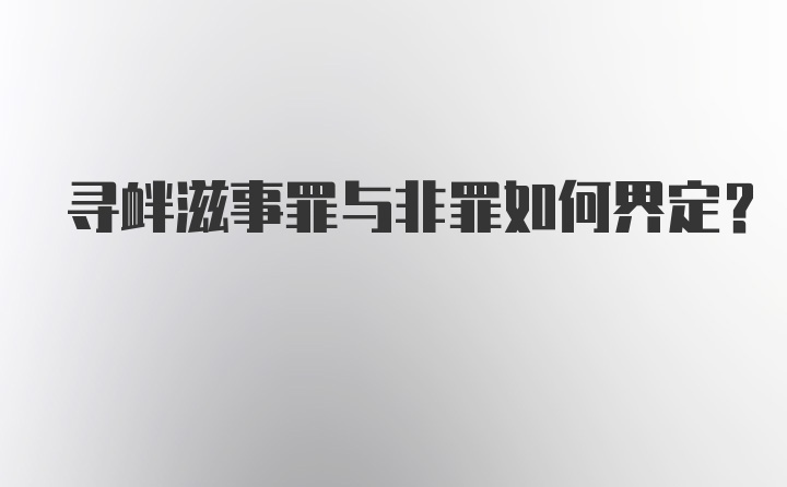 寻衅滋事罪与非罪如何界定？