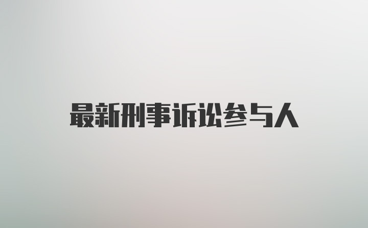 最新刑事诉讼参与人