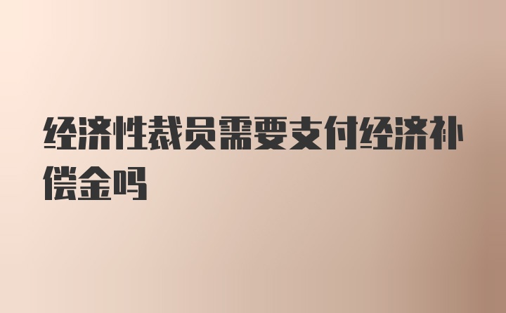 经济性裁员需要支付经济补偿金吗