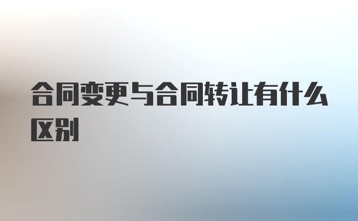 合同变更与合同转让有什么区别