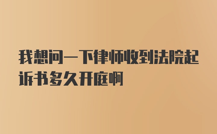 我想问一下律师收到法院起诉书多久开庭啊