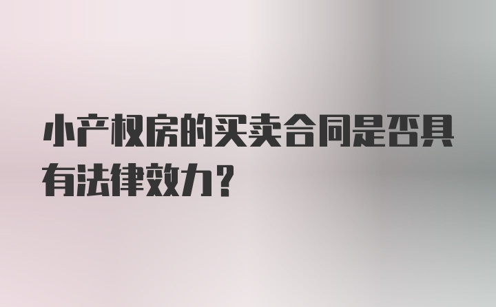 小产权房的买卖合同是否具有法律效力?