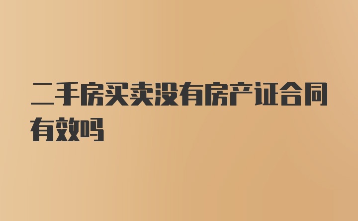 二手房买卖没有房产证合同有效吗