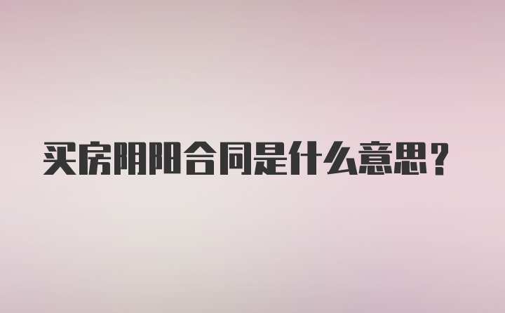 买房阴阳合同是什么意思？