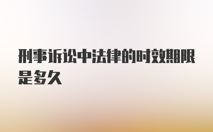 刑事诉讼中法律的时效期限是多久