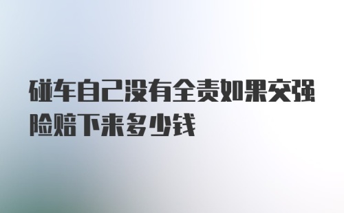 碰车自己没有全责如果交强险赔下来多少钱