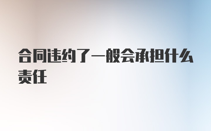 合同违约了一般会承担什么责任