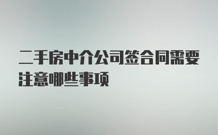 二手房中介公司签合同需要注意哪些事项