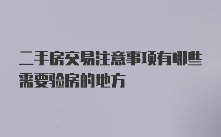 二手房交易注意事项有哪些需要验房的地方