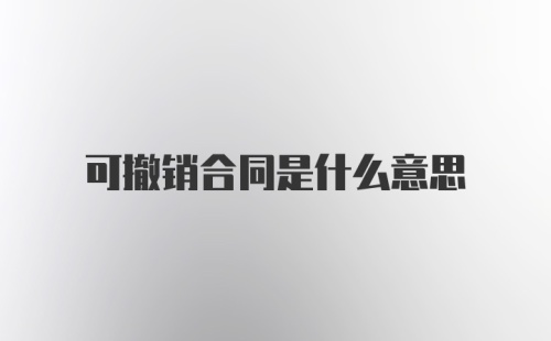 可撤销合同是什么意思