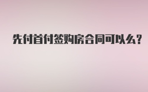 先付首付签购房合同可以么?