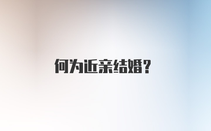 何为近亲结婚？