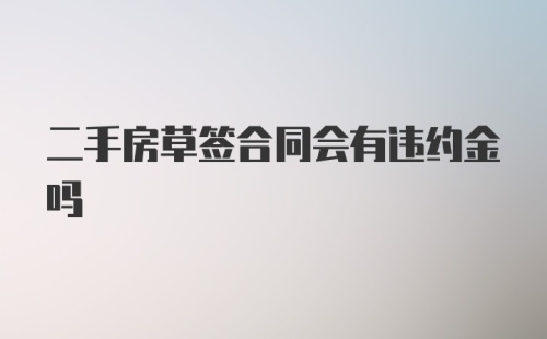 二手房草签合同会有违约金吗