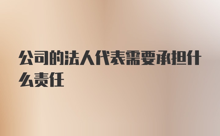 公司的法人代表需要承担什么责任