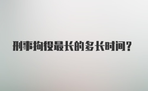 刑事拘役最长的多长时间?