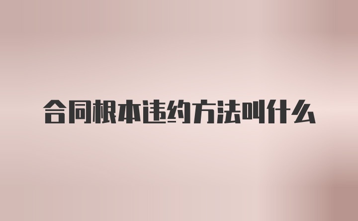 合同根本违约方法叫什么