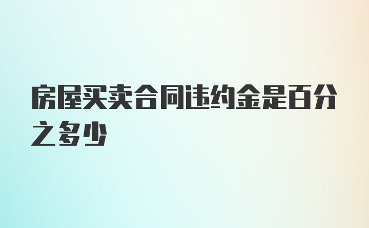 房屋买卖合同违约金是百分之多少