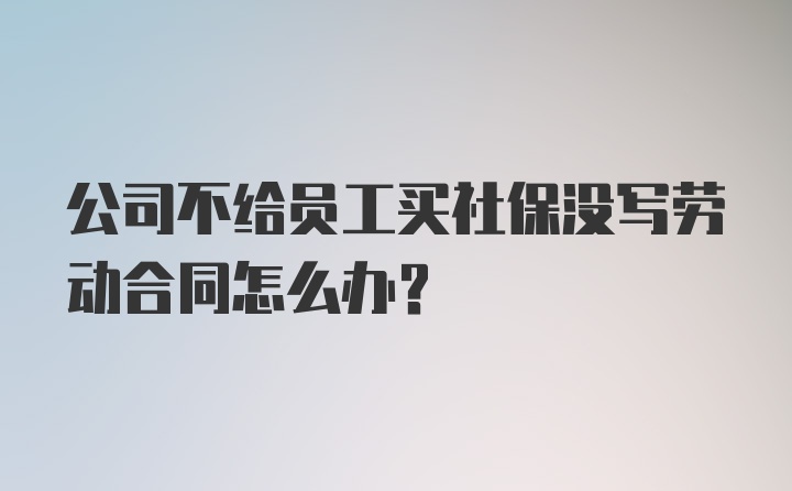 公司不给员工买社保没写劳动合同怎么办？