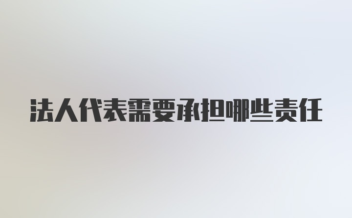 法人代表需要承担哪些责任