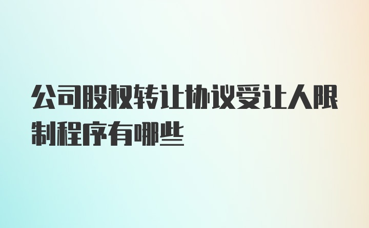 公司股权转让协议受让人限制程序有哪些