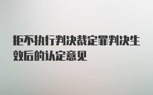 拒不执行判决裁定罪判决生效后的认定意见