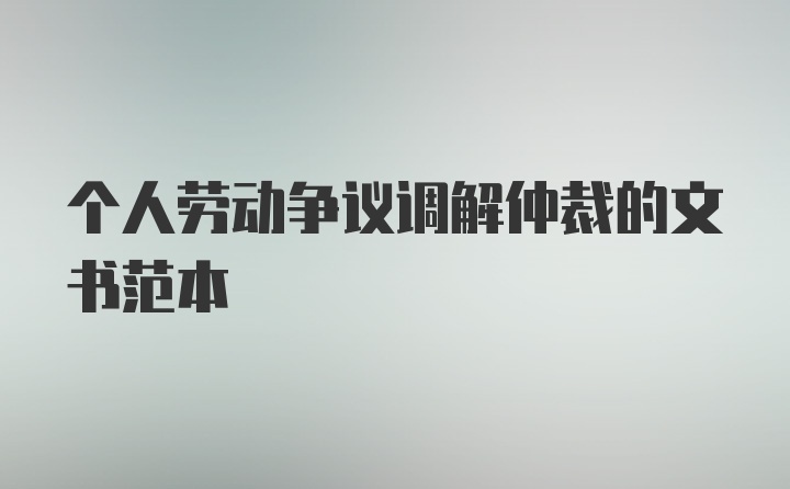 个人劳动争议调解仲裁的文书范本