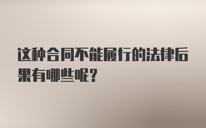 这种合同不能履行的法律后果有哪些呢？