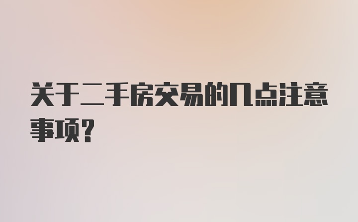 关于二手房交易的几点注意事项？