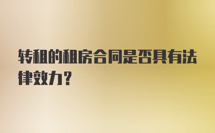 转租的租房合同是否具有法律效力？