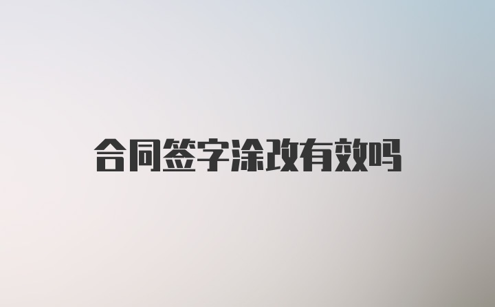 合同签字涂改有效吗