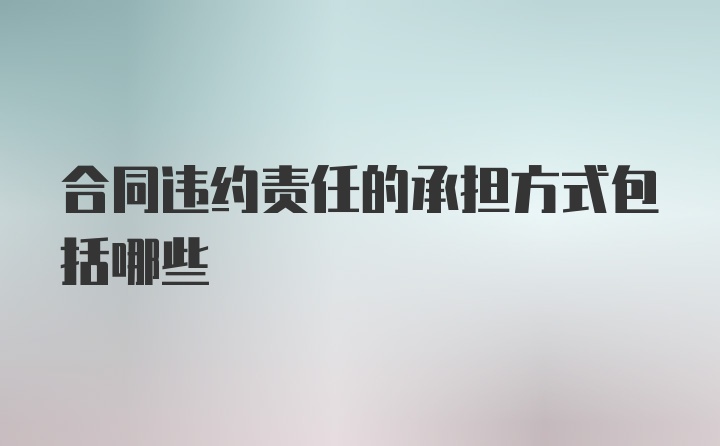 合同违约责任的承担方式包括哪些