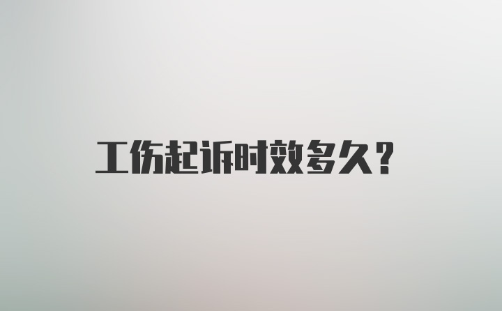 工伤起诉时效多久？