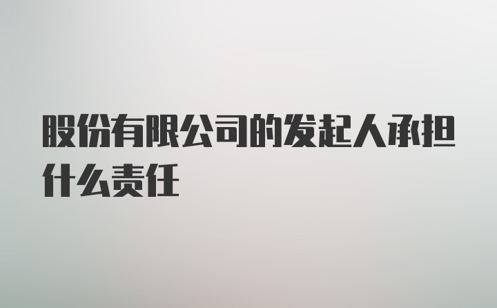 股份有限公司的发起人承担什么责任