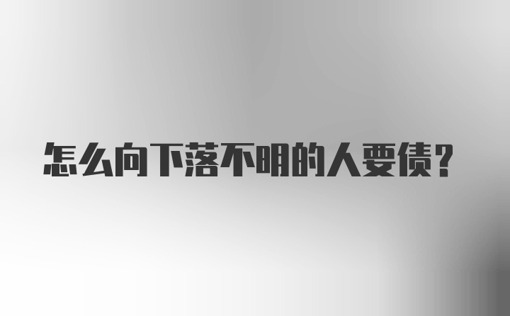 怎么向下落不明的人要债?