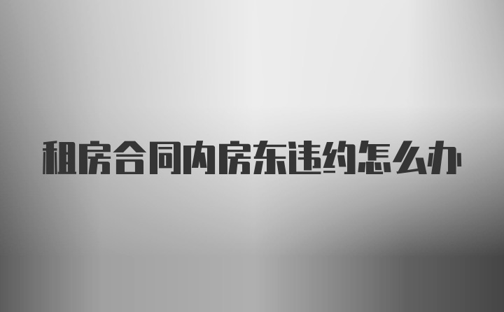 租房合同内房东违约怎么办